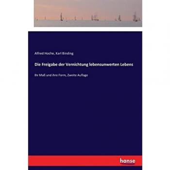 Die Freigabe der Vernichtung lebensunwerten Lebens : Ihr Mass und ihre Form, Zweite Auflage