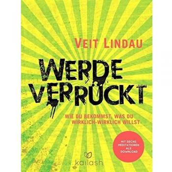 Werde verrückt: Wie du bekommst, was du wirklich-wirklich willst