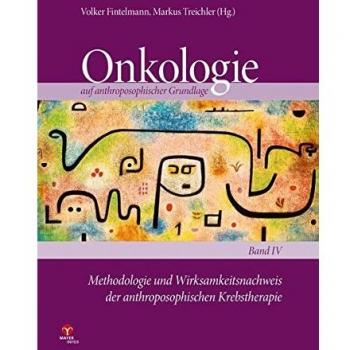 Methodologie und Wirksamkeitsnachweis der anthroposophischen Krebstherapie / Onkologie auf anthroposophischer Grundlage Band 4