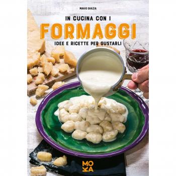 In cucina con i formaggi. Idee e ricette per gustarli