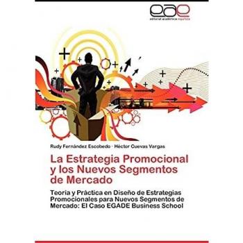 La Estrategia Promocional y los Nuevos Segmentos de Mercado: Teoría y Práctica en Diseño de Estrategias Promocionales para Nuevos Segmentos de Mercado: El Caso EGADE Business School