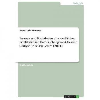 Formen und Funktionen unzuverlässigen Erzählens. Eine Untersuchung von Christian Gaillys Un soir au club (2001)