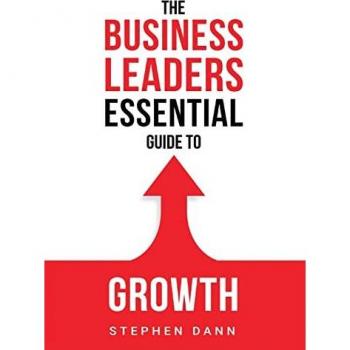 The Business Leaders Essential Guide to Growth: How to Grow your Business with confidence, control and reward. (The Business Leaders Essential Guides, Band 1)