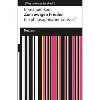 Immanuel Kant Zum Ewigen Frieden: Ein Philosophischer Entwurf (Was Bedeutet Das Alles?)