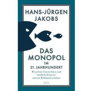 Das Monopol im 21. Jahrhundert: Wie private Unternehmen und staatliche Konzerne unseren Wohlstand zerstören