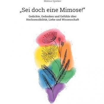 Sei doch eine Mimose!: Gedichte, Gedanken und Gefühle über Hochsensibilität, Liebe und Wissenschaft