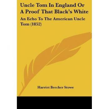 Uncle Tom In England Or A Proof That Black's White: An Echo To The American Uncle Tom (1852)