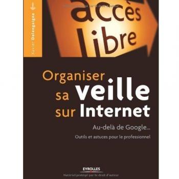 Organiser sa veille sur internet: Au-delà de Google...Outils et astuces pour