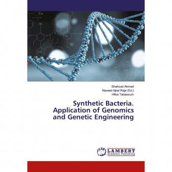Ahmed, Shahzad: Synthetic Bacteria. Application of Genomics and Genetic Engineering