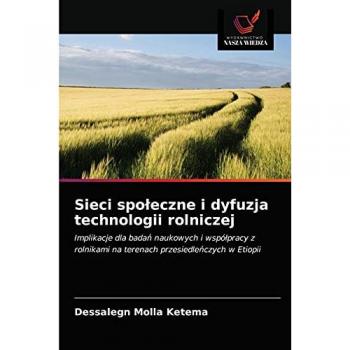 Sieci społeczne i dyfuzja technologii rolniczej: Implikacje dla badań naukowych i współpracy z rolnikami na terenach przesiedleńczych w Etiopii: ... na terenach przesiedle¿czych w Etiopii