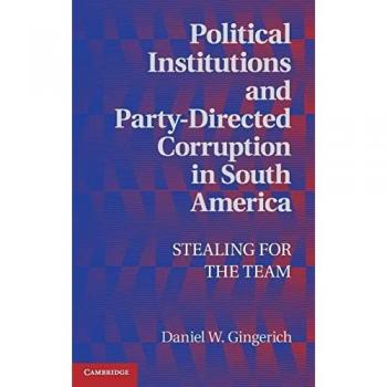 Political Institutions and Party-Directed Corruption in South America: Stealing for the Team (Political Economy of Institutions and Decisions)