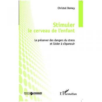 Stimuler le cerveau de l'enfant: Le préserver des dangers du stress et l'aider à s'épanouir