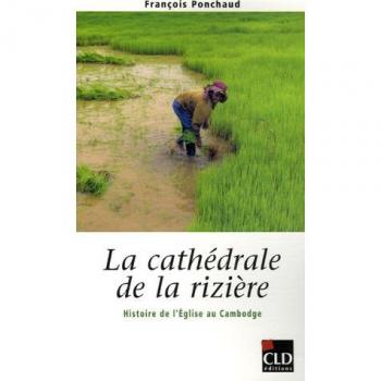 La cathédrale de la rizière : Histoire de l'Eglise au Cambodge