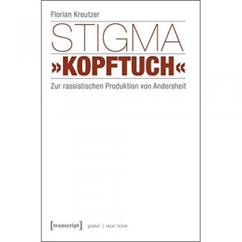 Stigma »Kopftuch«: Zur rassistischen Produktion von Andersheit