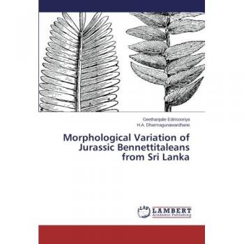 Edirisooriya, Geethanjalie: Morphological Variation of Jurassic Bennettitaleans from Sri Lanka