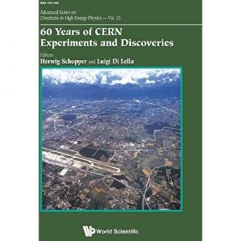 60 Years Of Cern Experiments And Discoveries (Advanced Series on Directions in High Energy Physics, Band 23)