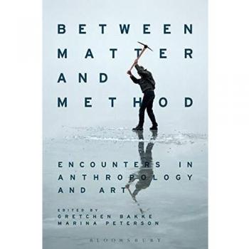 Between Matter and Method: Encounters In Anthropology and Art