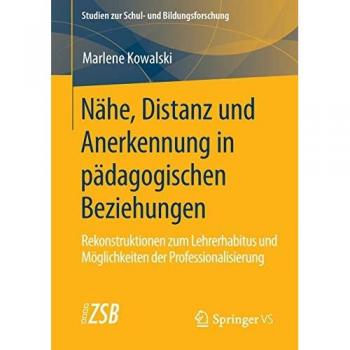 Nähe, Distanz und Anerkennung in pädagogischen Beziehungen: Rekonstruktionen zum Lehrerhabitus und Möglichkeiten der Professionalisierung (Studien zur Schul