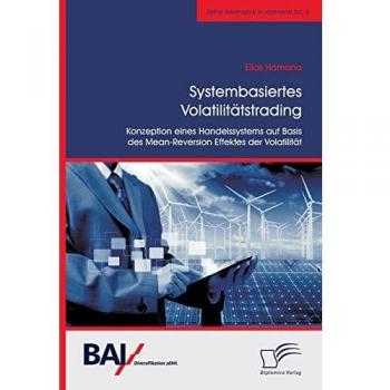 Systembasiertes Volatilitätstrading: Konzeption eines Handelssystems auf Basis des Mean-Reversion Effektes der Volatilität