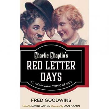 Charlie Chaplin's Red Letter Days: At Work with the Comic Genius