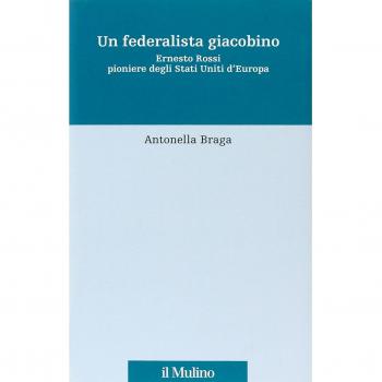 Un federalista giacobino. Ernesto Rossi pioniere degli Stati Uniti d'Europa