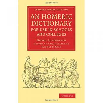 An Homeric Dictionary for Use in Schools and Colleges: From the German of Dr Georg Autenrieth