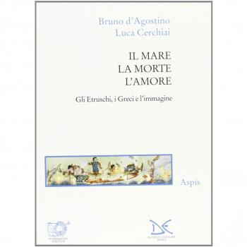 Il mare, la morte, l'amore. Gli etruschi, i greci e l'immagine