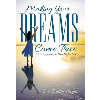Making Your Dreams Come True: A 21 Day Journey to Your Higher Self