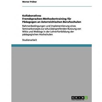 Kollaboratives Fremdsprachen-Methodentraining für Pädagogen an österreichischen Berufsschulen: Rahmenbedingungen und Implementierung eines ... der pädagogischen Hochschulen
