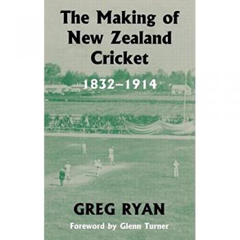 The Making of New Zealand Cricket: 1832-1914
