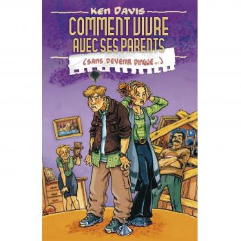 Comment vivre avec ses parents sans devenir dingue !