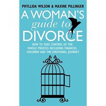 A Woman's Guide to Divorce: How to take control of the whole process, including finances, children and the emotional journey