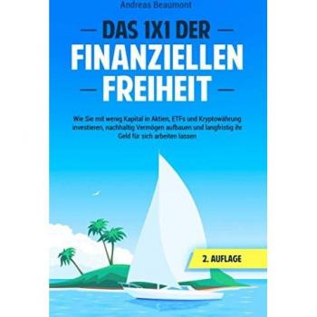 Das 1x1 der Finanziellen Freiheit: Wie Sie mit wenig Kapital in Aktien, ETFs und Kryptowährung investieren, nachhaltig Vermögen aufbauen und langfristig ihr Geld für sich arbeiten lassen
