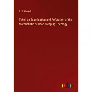 Tekel: an Examination and Refutation of the Materialistic or Dead-Sleeping Theology