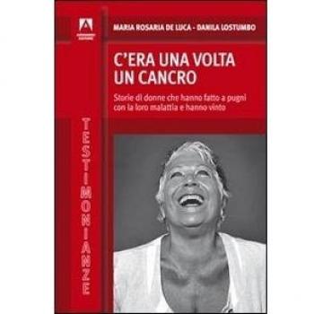 C'era una volta il cancro. Storie di donne che hanno fatto a pugni con la loro malattia e hanno vinto