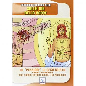 Seguiamo il signore Gesù sulla via della croce. La «passione» di Gesù Cristo. Pagine del Vangelo con tracce di riflessione