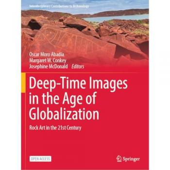 Deep-Time Images in the Age of Globalization: Rock Art in the 21st Century (Interdisciplinary Contributions to Archaeology)