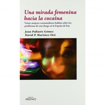Una mirada femenina hacia la cocaína: Veinte mujeres consumidoras hablan sobre los problemas de esta droga en la España de hoy (Tapa blanda).
