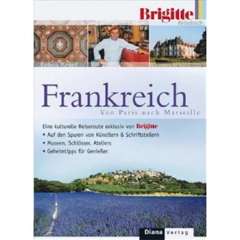 Das BRIGITTE-Reisebuch Frankreich: Von Paris nach Marseille. Eine kulturelle Reiseroute exklusiv von BRIGITTE