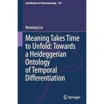 Meaning Takes Time to Unfold: Towards a Heideggerian Ontology of Temporal Differentiation (Contributions to Phenomenology, 138, Band 138)