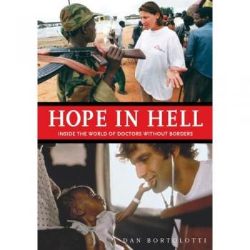 Dan Bortolotti Hope In Hell: Inside The World Of Doctors Without Borders: Inside The World Of Medicines Sans Frontieres