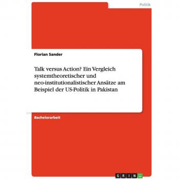 Talk versus Action? Ein Vergleich systemtheoretischer und neo-institutionalistischer Ansätze am Beispiel der US-Politik in Pakistan