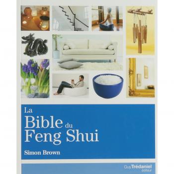 La Bible du Feng Shui : Un guide détaillé pour améliorer votre maison, votre santé, vos finances et votre vie