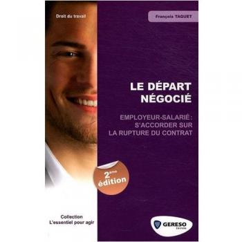Le départ négocié : Employeur-salarié : s'accorder sur la rupture du contrat