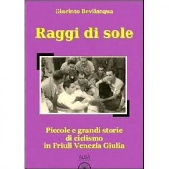Raggi di sole. Piccole e grandi storie di ciclismo in Friuli Venezia Giulia