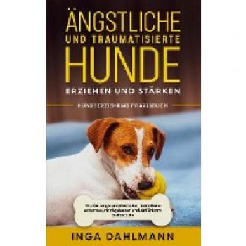 Dahlmann, Inga: Ängstliche und traumatisierte Hunde erziehen und stärken