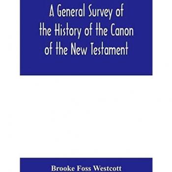 A general survey of the history of the canon of the New Testament