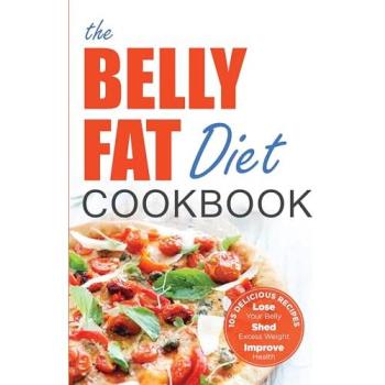 The Belly Fat Diet Cookbook: 105 Easy and Delicious Recipes to Lose Your Belly, Shed Excess Weight, Improve Health