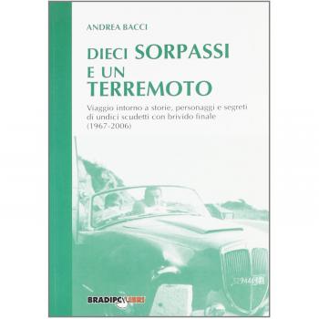 Dieci sorpassi e un terremoto. Viaggio intorno a storie, personaggi e segreti di undici scudetti con brivido finale