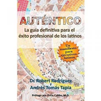 Auténtico: La guía definitiva para el éxito profesional de los latinos